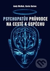 Kniha: Psychopatův průvodce na cestě k úspěchu (Andy McNab a Kevin Dutton). Emitos, 2015 Kniha: Psychopatův průvodce na cestě k úspěchu (Andy McNab a Kevin Dutton). Emitos, 2015