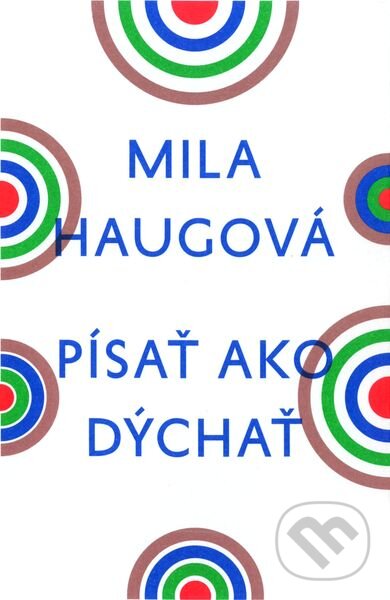 Kniha: Písať ako dýchať (Mila Haugová). Slovenské literárne centrum, 2014 Kniha: Písať ako dýchať (Mila Haugová). Slovenské literárne centrum, 2014