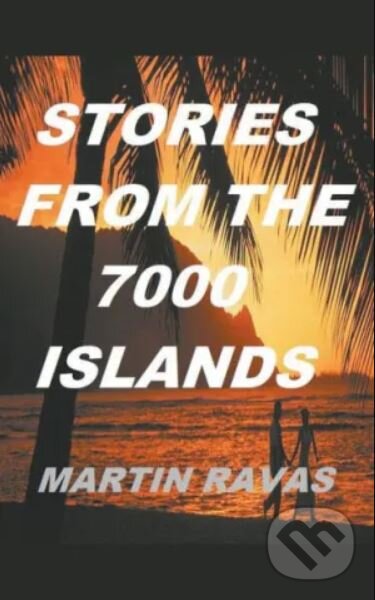 Kniha: Stories from the 7000 Islands (Martin Ravas). Martin Ravas, 2023 Kniha: Stories from the 7000 Islands (Martin Ravas). Martin Ravas, 2023