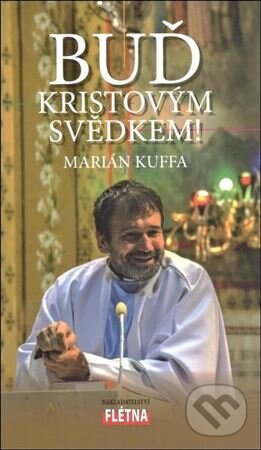 Kniha: Buď Kristovým svědkem! (Marián Kuffa). Martin Leschinger-FLÉTNA, 2018 Kniha: Buď Kristovým svědkem! (Marián Kuffa). Martin Leschinger-FLÉTNA, 2018