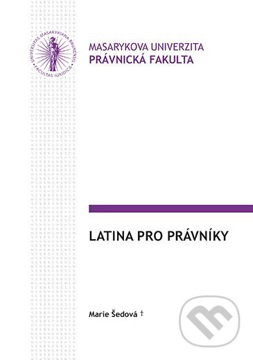 Kniha: Latina pro právníky (Šedová Marie). Masarykova univerzita, 2017 Kniha: Latina pro právníky (Šedová Marie). Masarykova univerzita, 2017