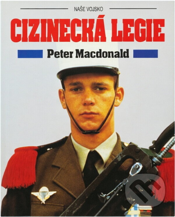 Kniha: Cizinecká legie (Peter Macdonald). Naše vojsko, 1994 Kniha: Cizinecká legie (Peter Macdonald). Naše vojsko, 1994