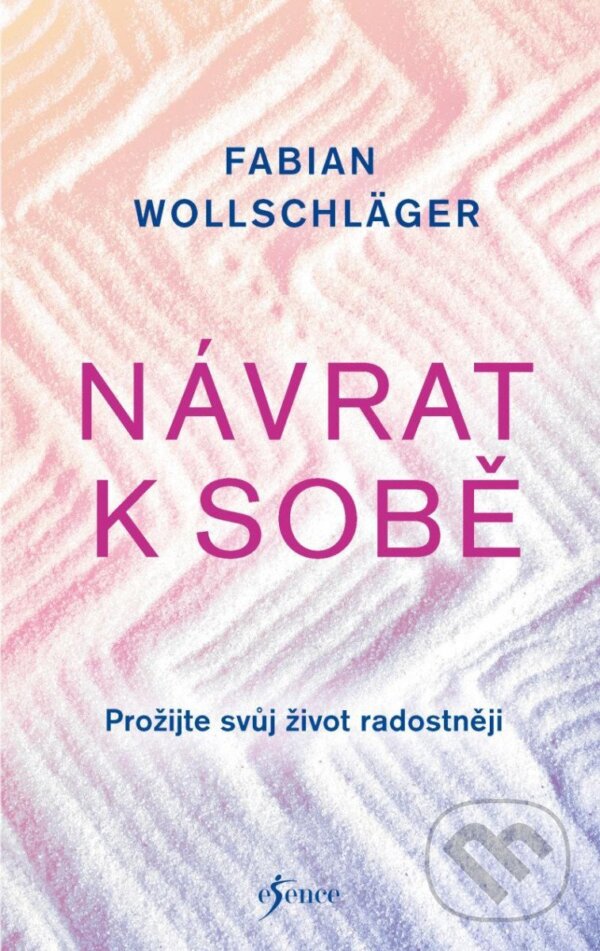 Kniha: Návrat k sobě (Fabian Wollschläger). Esence, 2023 Kniha: Návrat k sobě (Fabian Wollschläger). Esence, 2023