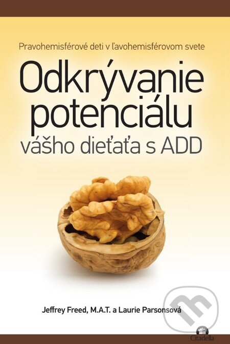 Kniha: Odkrývanie potenciálu vášho dieťaťa s ADD (Jeffrey Freed, Laurie Parsonsová a M.A.T.). Citadella, 2015 Kniha: Odkrývanie potenciálu vášho dieťaťa s ADD (Jeffrey Freed, Laurie Parsonsová a M.A.T.). Citadella, 2015
