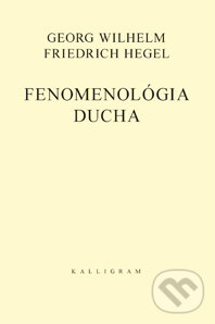 Kniha: Fenomenológia ducha (Georg Wilhelm Friedrich Hegel). Kalligram, 2015 Kniha: Fenomenológia ducha (Georg Wilhelm Friedrich Hegel). Kalligram, 2015