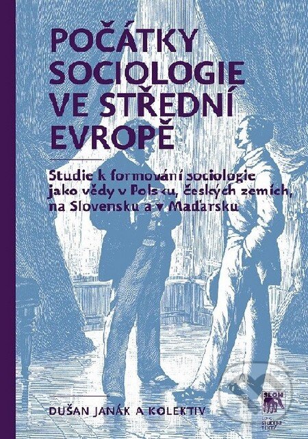 Kniha: Počátky sociologie ve střední Evropě (Dušan Janák a kolektív). SLON, 2015 Kniha: Počátky sociologie ve střední Evropě (Dušan Janák a kolektív). SLON, 2015