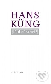 Kniha: Dobrá smrt? (Hans Küng). Vyšehrad, 2015 Kniha: Dobrá smrt? (Hans Küng). Vyšehrad, 2015