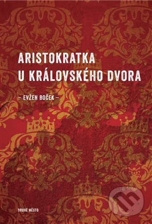 E-kniha: Aristokratka u královského dvora (Evžen Boček). Druhé město, 2020 E-kniha: Aristokratka u královského dvora (Evžen Boček). Druhé město, 2020