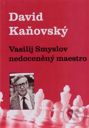 Kniha: Vasilij Smyslov - Nedoceněný maestro (David Kaňovský). Dolmen, 2023 Kniha: Vasilij Smyslov - Nedoceněný maestro (David Kaňovský). Dolmen, 2023