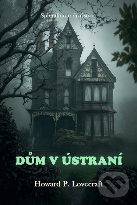 E-kniha: Dům v ústraní (Howard P. Lovecraft). Splendidum družstvo E-kniha: Dům v ústraní (Howard P. Lovecraft). Splendidum družstvo