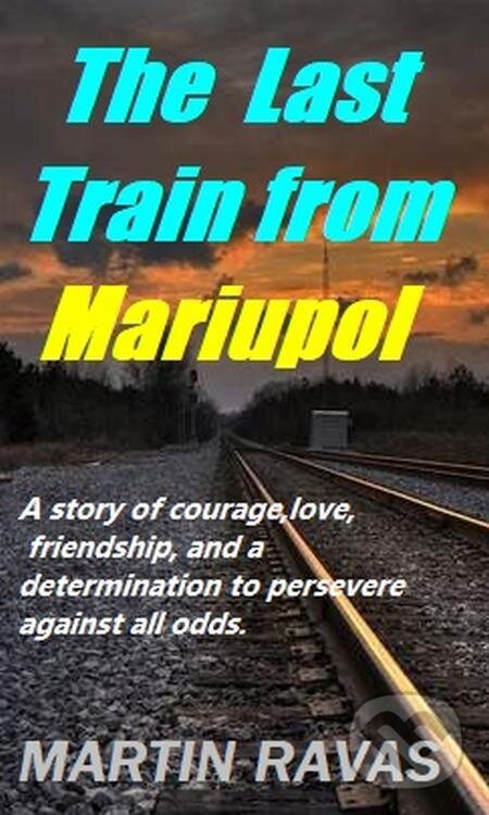 The Last Train from Mariupol - Martin Ravas, Martin Ravas