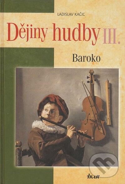 Kniha: Dějiny hudby III. (Ladislav Kačic). Ikar CZ, 2009 Kniha: Dějiny hudby III. (Ladislav Kačic). Ikar CZ, 2009