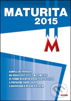 Kniha: Maturita 2015: Matematika (D. Gazárková, M. Králová a R. Vémolová). Didaktis CZ, 2015 Kniha: Maturita 2015: Matematika (D. Gazárková, M. Králová a R. Vémolová). Didaktis CZ, 2015
