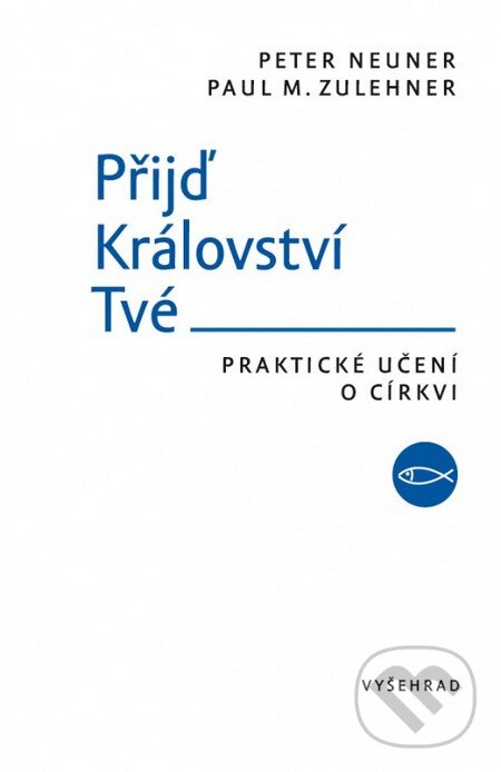 Kniha: Přijď Království Tvé (Paul M. Zulehner a Peter Neuner). Vyšehrad, 2015 Kniha: Přijď Království Tvé (Paul M. Zulehner a Peter Neuner). Vyšehrad, 2015