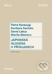 Kniha: Japonská slovesa v příkladech (David Labus, Kurihara Sachiko, Morita Mamoru a Petra Kanasugi). Karolinum, 2015 Kniha: Japonská slovesa v příkladech (David Labus, Kurihara Sachiko, Morita Mamoru a Petra Kanasugi). Karolinum, 2015