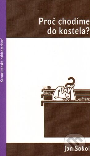 Kniha: Proč chodíme do kostela? (Jan Sokol). Karmelitánské nakladatelství, 2013 Kniha: Proč chodíme do kostela? (Jan Sokol). Karmelitánské nakladatelství, 2013