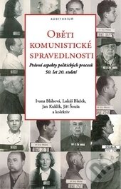 Kniha: Oběti komunistické spravedlnosti (Ivana Bláhová, Jan Kuklík, Jiří Šouša, Lukáš Blažek a kolektiv). Auditorium, 2015 Kniha: Oběti komunistické spravedlnosti (Ivana Bláhová, Jan Kuklík, Jiří Šouša, Lukáš Blažek a kolektiv). Auditorium, 2015