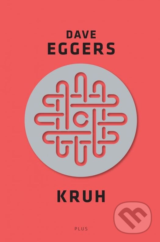 Kniha: Kruh (Dave Eggers). Plus, 2015 Kniha: Kruh (Dave Eggers). Plus, 2015