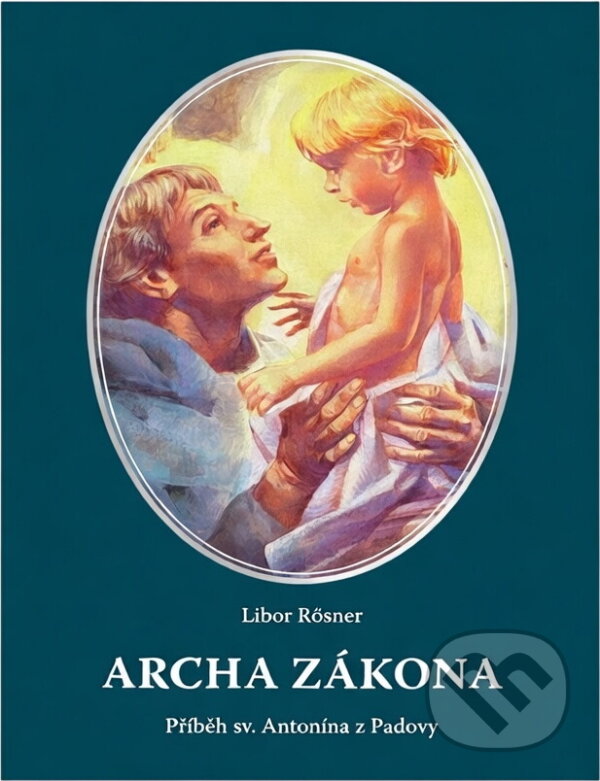 Kniha: Archa Zákona : příběh sv. Antonína z Padovy (Libor Rösner). , 2014 Kniha: Archa Zákona : příběh sv. Antonína z Padovy (Libor Rösner). , 2014