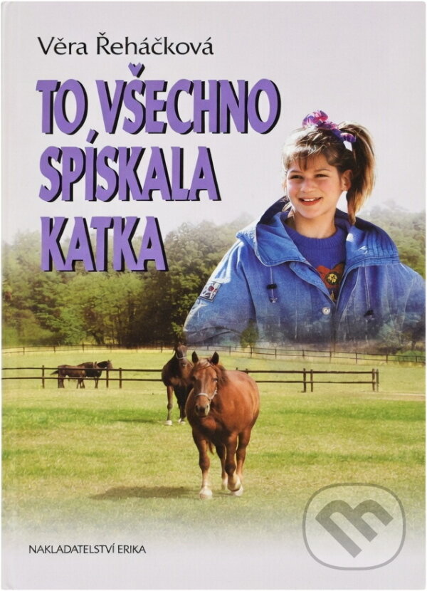 Kniha: To všechno spískala Katka (Věra Řeháčková). , 2005 Kniha: To všechno spískala Katka (Věra Řeháčková). , 2005
