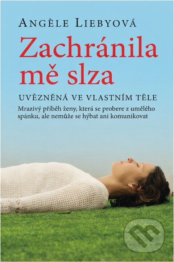 Kniha: Zachránila mě slza : uvězněná ve vlastním těle (Angele Lieby). , 2018 Kniha: Zachránila mě slza : uvězněná ve vlastním těle (Angele Lieby). , 2018