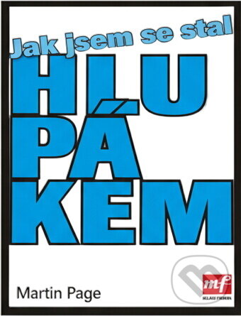 Kniha: Jak jsem se stal hlupákem (Martin Page). , 2006 Kniha: Jak jsem se stal hlupákem (Martin Page). , 2006