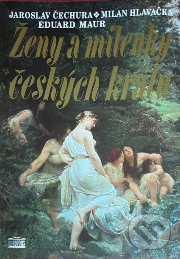 Kniha: Ženy a milenky českých králů (Jaroslav Čechura, Milan Hlavačka a Eduard Maur). Akropolis, 1994 Kniha: Ženy a milenky českých králů (Jaroslav Čechura, Milan Hlavačka a Eduard Maur). Akropolis, 1994