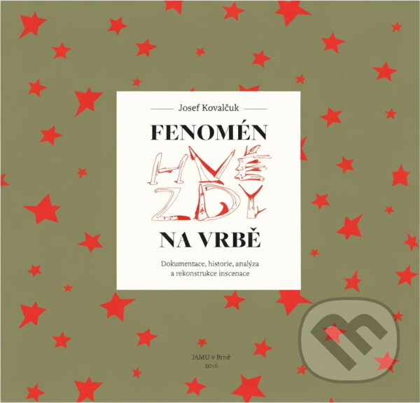 Kniha: Fenomén Hvězdy na vrbě : historie, analýza, rekonstrukce a dokumentace inscenace (Josef Kovalčuk). , 2016 Kniha: Fenomén Hvězdy na vrbě : historie, analýza, rekonstrukce a dokumentace inscenace (Josef Kovalčuk). , 2016
