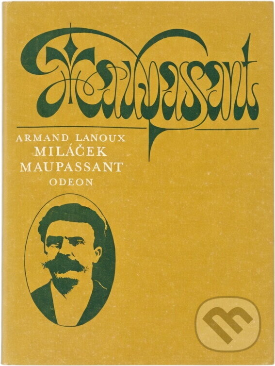 Kniha: Miláček Maupassant (Armand Lanoux a Jitka Kostková). Odeon, 1985 Kniha: Miláček Maupassant (Armand Lanoux a Jitka Kostková). Odeon, 1985