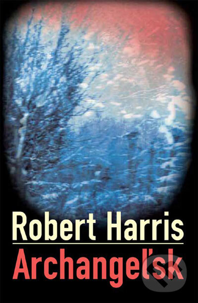 Kniha: Archangeľsk (Robert Harris). Slovart, 2004 Kniha: Archangeľsk (Robert Harris). Slovart, 2004