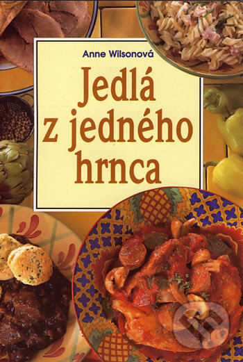 Kniha: Jedlá z jedného hrnca (Anne Wilsonová). Slovart, 2004 Kniha: Jedlá z jedného hrnca (Anne Wilsonová). Slovart, 2004