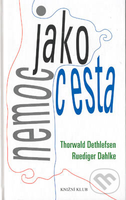 Kniha: Nemoc jako cesta (Thorwald Dethlefsen a Ruediger Dahlke). Knižní klub, 2002 Kniha: Nemoc jako cesta (Thorwald Dethlefsen a Ruediger Dahlke). Knižní klub, 2002