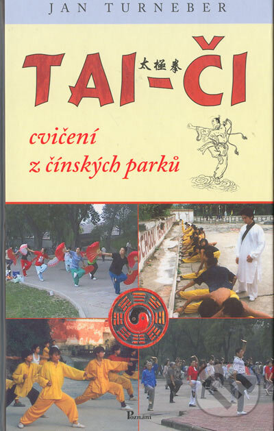 Kniha: TAI-ČI - cvičení z čínských parků (Jan Turneber). Poznání, 2005 Kniha: TAI-ČI - cvičení z čínských parků (Jan Turneber). Poznání, 2005