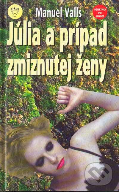 Kniha: Júlia a prípad zmiznutej ženy (Manuel Valls). Arkus, 2005 Kniha: Júlia a prípad zmiznutej ženy (Manuel Valls). Arkus, 2005