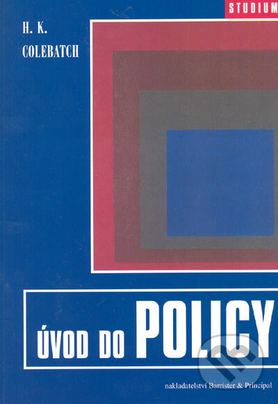 Kniha: Úvod do POLICY (H.K. Colebatch). Barrister & Principal, 2005 Kniha: Úvod do POLICY (H.K. Colebatch). Barrister & Principal, 2005