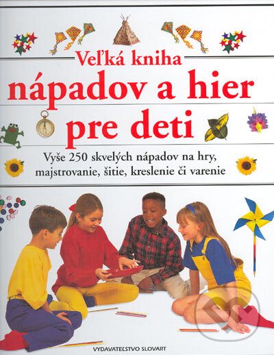 Kniha: Veľká kniha nápadov a hier pre deti (Angela Wilkes a Susan Adams). Slovart, 2005 Kniha: Veľká kniha nápadov a hier pre deti (Angela Wilkes a Susan Adams). Slovart, 2005