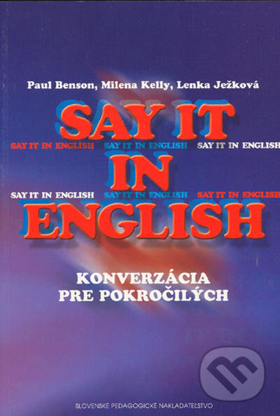 Kniha: Say it in english (konverzácia pre pokročilých) (Lenka Ježková, Milena Kelly a Paul Benson). SPN - Mladé letá, 2005 Kniha: Say it in english (konverzácia pre pokročilých) (Lenka Ježková, Milena Kelly a Paul Benson). SPN - Mladé letá, 2005
