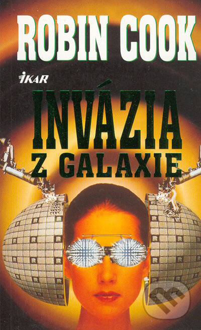 Kniha: Invázia z galaxie (Robin Cook). Ikar, 2005 Kniha: Invázia z galaxie (Robin Cook). Ikar, 2005