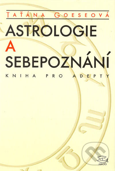 Kniha: Astrologie a sebepoznání (Taťána Goeseová). Argo, 2005 Kniha: Astrologie a sebepoznání (Taťána Goeseová). Argo, 2005