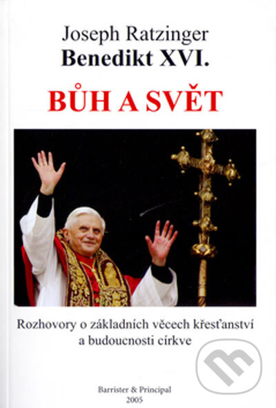 Kniha: Bůh a svět (Joseph Ratzinger - Benedikt XVI.). Barrister & Principal, 2005 Kniha: Bůh a svět (Joseph Ratzinger - Benedikt XVI.). Barrister & Principal, 2005