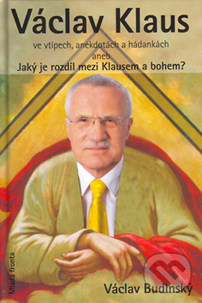 Kniha: Václav Klaus ve vtipech, anekdotách a hádankách (Václav Budinský). MF, sro, 2005 Kniha: Václav Klaus ve vtipech, anekdotách a hádankách (Václav Budinský). MF, sro, 2005