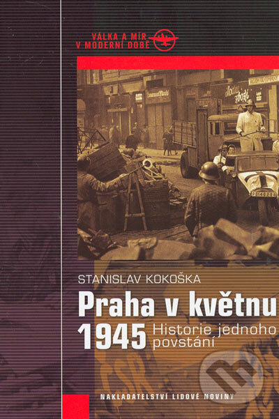 Kniha: Praha v květnu 1945 (Stanislav Kokoška). Nakladatelství Lidové noviny, 2005 Kniha: Praha v květnu 1945 (Stanislav Kokoška). Nakladatelství Lidové noviny, 2005