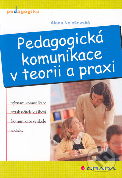 Kniha: Pedagogická komunikace v teorii a praxi (Alena Nelešovská). Grada, 2005 Kniha: Pedagogická komunikace v teorii a praxi (Alena Nelešovská). Grada, 2005