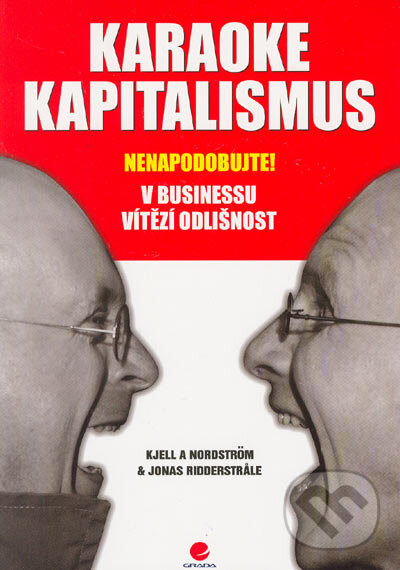 Kniha: Karaoke kapitalismus (Jonas Ridderstrale a Kjell A Nordström). Grada, 2005 Kniha: Karaoke kapitalismus (Jonas Ridderstrale a Kjell A Nordström). Grada, 2005