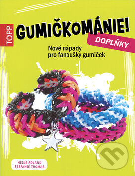 Kniha: Gumičkománie! Doplňky (Heike Roland a Stefanie Thomas). Bookmedia, 2015 Kniha: Gumičkománie! Doplňky (Heike Roland a Stefanie Thomas). Bookmedia, 2015