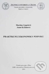 Kniha: Praktikum z ekonomiky podniku (Martina Gogolová a Anna Križanová). EDIS, 2014 Kniha: Praktikum z ekonomiky podniku (Martina Gogolová a Anna Križanová). EDIS, 2014