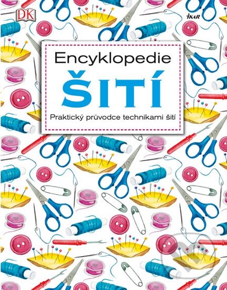 Kniha: Encyklopedie šití (Ikar CZ). Ikar CZ, 2015 Kniha: Encyklopedie šití (Ikar CZ). Ikar CZ, 2015