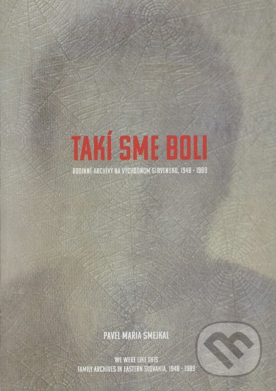 Kniha: Takí sme boli (Pavel Maria Smejkal). Photo Art, 2014 Kniha: Takí sme boli (Pavel Maria Smejkal). Photo Art, 2014