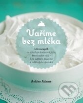Kniha: Vaříme bez mléka (Ashley Adams). Synergie, 2015 Kniha: Vaříme bez mléka (Ashley Adams). Synergie, 2015