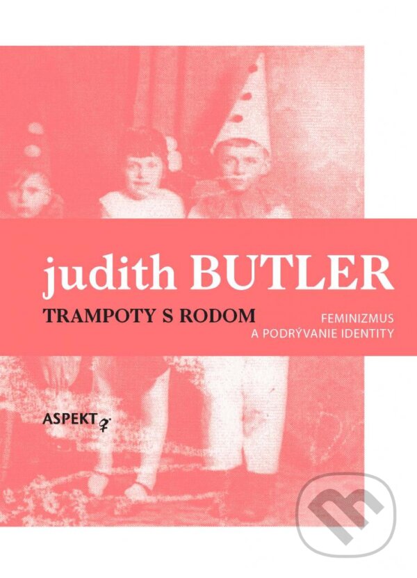 Kniha: Trampoty s rodom (Judith Butler). Aspekt, 2015 Kniha: Trampoty s rodom (Judith Butler). Aspekt, 2015